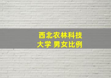 西北农林科技大学 男女比例